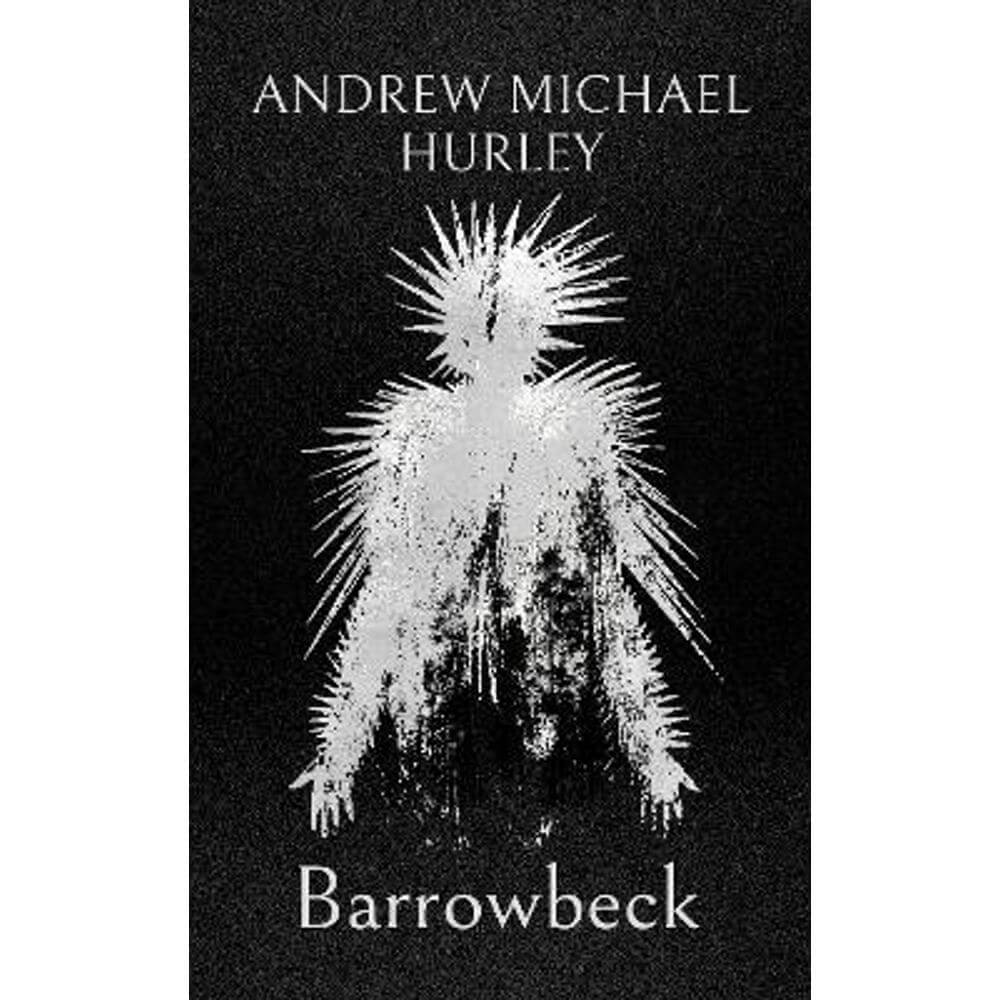 Barrowbeck: The chilling new novel from the author of Starve Acre (Hardback) - Andrew Michael Hurley